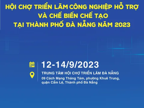 HỘI CHỢ TRIỂN LÃM CÔNG NGHIỆP HỖ TRỢ VÀ CHẾ BIẾN CHẾ TẠO TẠI THÀNH PHỐ ĐÀ NẴNG NĂM 2023